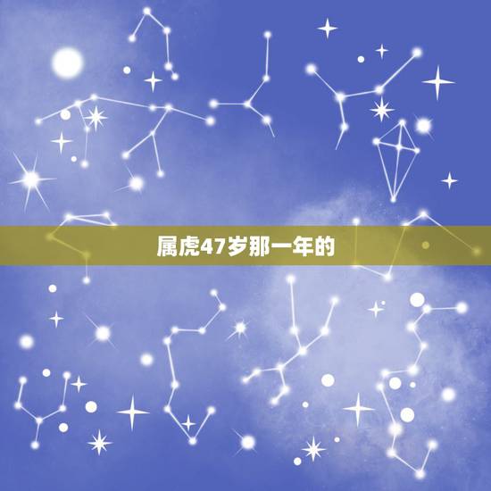 属虎47岁那一年的,74年女46岁至50岁的运程 属虎47岁那一年的,74年女46岁至50岁的运程