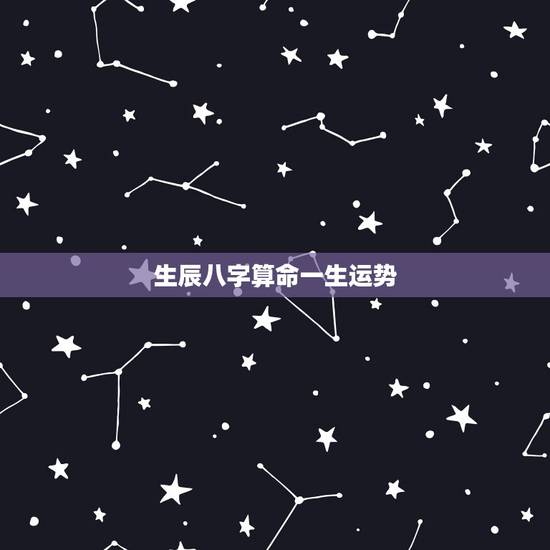 生辰八字算命一生运势，生辰八字算命姻缘
