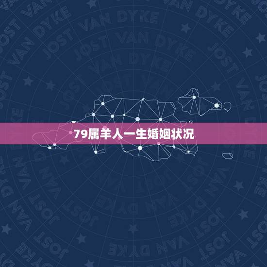 79属羊人一生婚姻状况，1979年属羊人一生运程