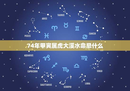 74年甲寅属虎大溪水命忌什么，74年属虎人40岁后运程