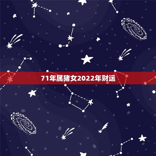 71年属猪女2022年财运,71年属猪女今年的财运 71年属猪女2022年财运,71年属猪女今年的财运