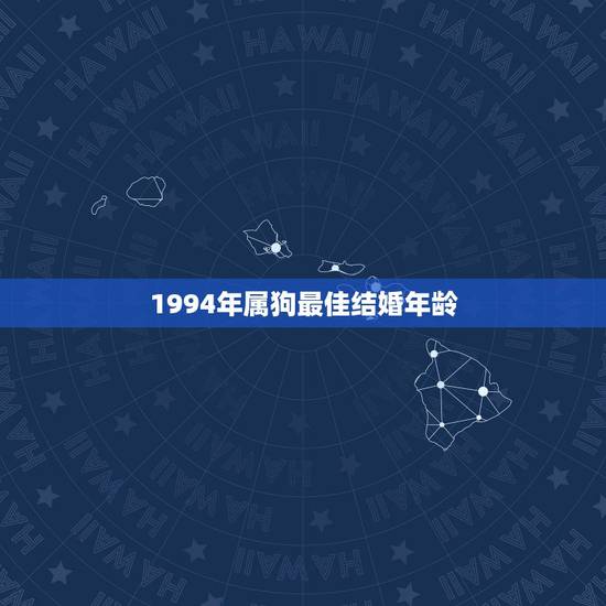 1994年属狗最佳结婚年龄，属狗的属相婚配表1994年什么时候结婚