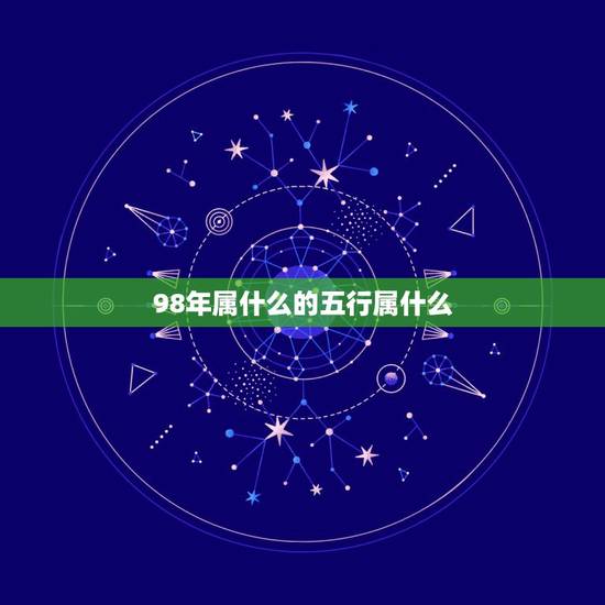 98年属什么的五行属什么，1998年出生是什么命
