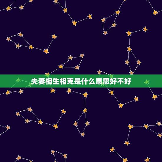 夫妻相生相克是什么意思好不好,相生相克打一数字 夫妻相生相克是什么意思好不好,相生相克打一数字