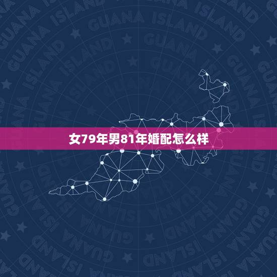 女79年男81年婚配怎么样,属羊79年和81年女人婚配命运如何 女79年男81年婚配怎么样,属羊79年和81年女人婚配命运如何