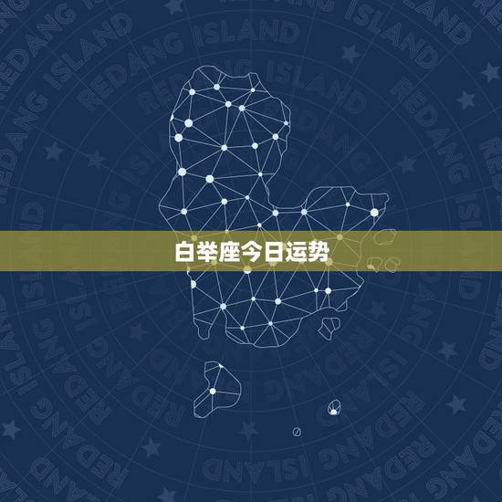 白举座今日运势,白羊座今天的运势是几星? 白举座今日运势,白羊座今天的运势是几星?