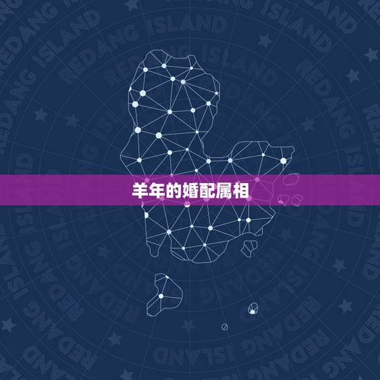 羊年的婚配属相，属羊婚配宜忌 属羊的和什么属相配