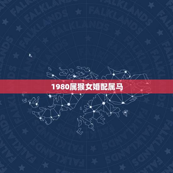 1980属猴女婚配属马,1980年属猴男和1978年属马女婚配怎么样? 1980属猴女婚配属马,1980年属猴男和1978年属马女婚配怎么样?
