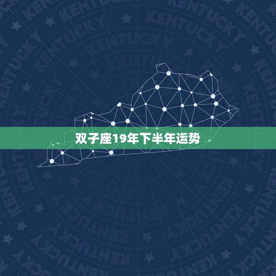 双子座19年下半年运势，请教下双子今年年底和明年的运势