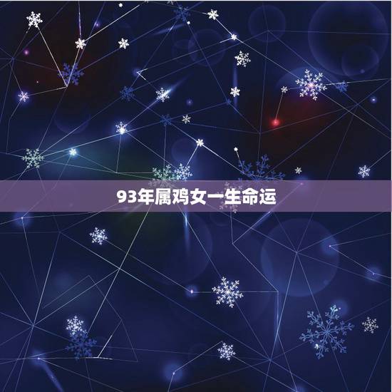 93年属鸡女一生命运，93属鸡女一生大劫年