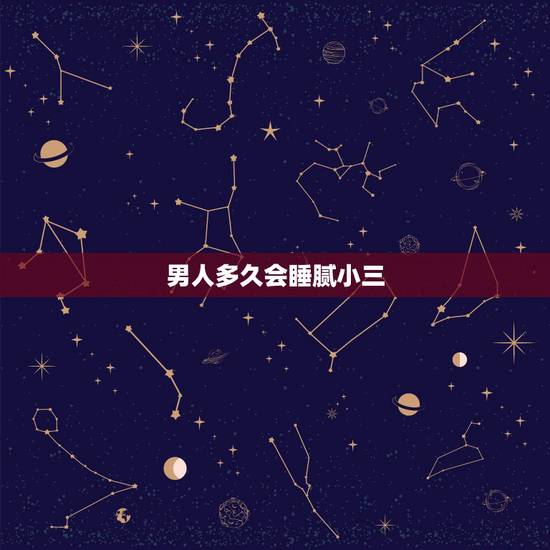 男人多久会睡腻小三,男人多久会忘记小三 男人多久会睡腻小三,男人多久会忘记小三