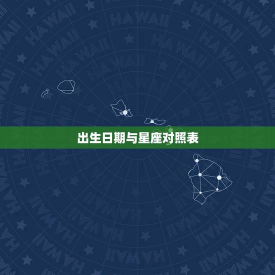 出生日期与星座对照表,各星座对应的出生日期是多少 出生日期与星座对照表,各星座对应的出生日期是多少