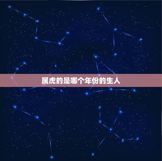 属虎的是哪个年份的生人,1986年苦命虎 属虎的是哪个年份的生人,1986年苦命虎