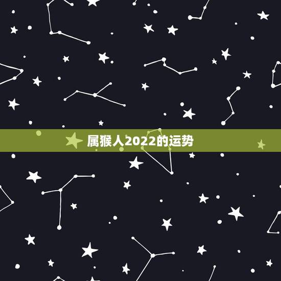 属猴人2022的运势,80年属猴人在2021年的全年运势 属猴人2022的运势,80年属猴人在2021年的全年运势
