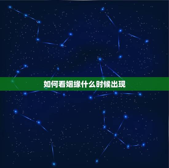 如何看姻缘什么时候出现,什么时候有姻缘? 如何看姻缘什么时候出现,什么时候有姻缘?