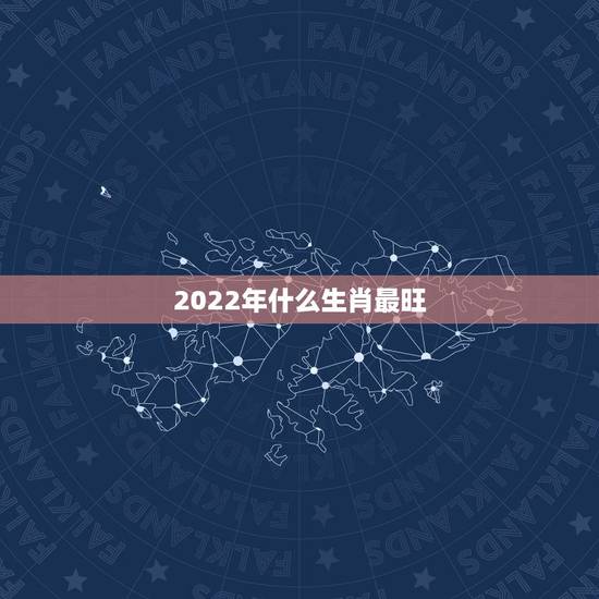 2022年什么生肖最旺，2022年考运更好的生肖