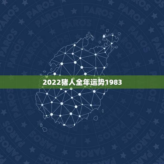 2022猪人全年运势1983 2022年猪的运势及运程 2022猪人全年运势1983 2022年猪的运势及运程