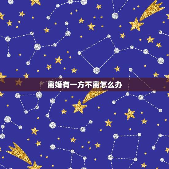 离婚有一方不离怎么办，离婚有一方死活不肯离怎么办