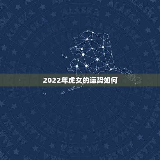 2022年虎女的运势如何，2022年最旺的生肖