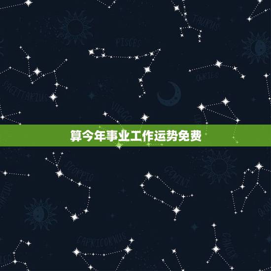 算今年事业工作运势免费,在哪能免费算今日事业运势 算今年事业工作运势免费,在哪能免费算今日事业运势