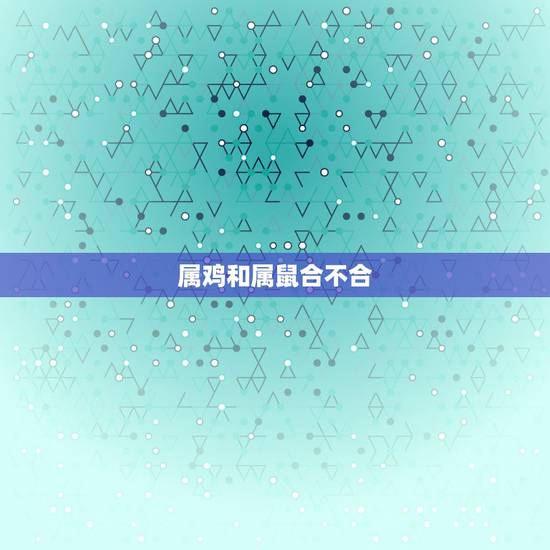 属鸡和属鼠合不合，属鼠和属兔的合不合