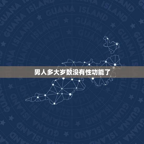 男人多大岁数没有性功能了,男人多大岁数没有性生活,是不是男人要比女人性 男人多大岁数没有性功能了,男人多大岁数没有性生活,是不是男人要比女人性