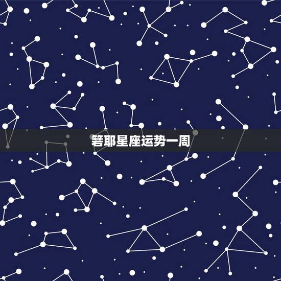 箬耶星座运势一周,十二星座本周星座运势如何?你的运势如何? 箬耶星座运势一周,十二星座本周星座运势如何?你的运势如何?