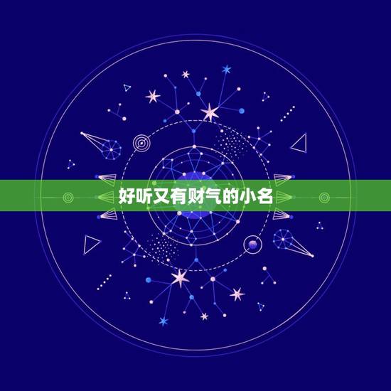 好听又有财气的小名,好听高雅又聚财的女孩名字有哪些? 好听又有财气的小名,好听高雅又聚财的女孩名字有哪些?