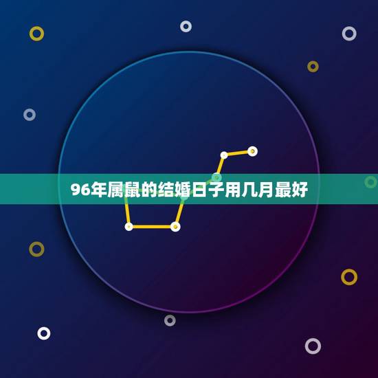 96年属鼠的结婚日子用几月最好，属鼠的人几月结婚最好