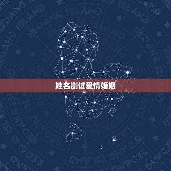姓名测试爱情婚姻,测两人有没有夫妻缘分 姓名测试爱情婚姻,测两人有没有夫妻缘分