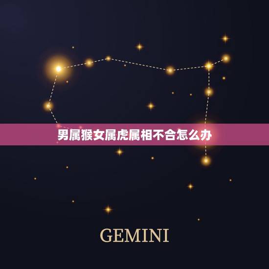 男属猴女属虎属相不合怎么办，属相也会相生相克吗？男属猴和女属虎相配吗？