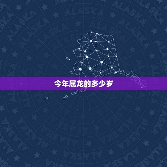 今年属龙的多少岁，属龙的几点出生更好