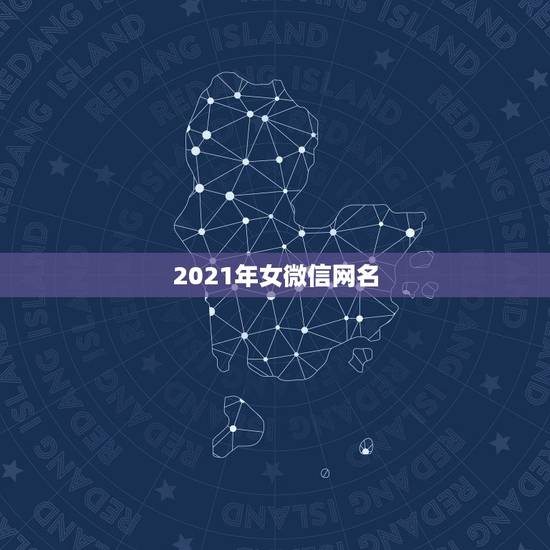 2021年女微信网名，2023年简单的女性微信网名有什么？