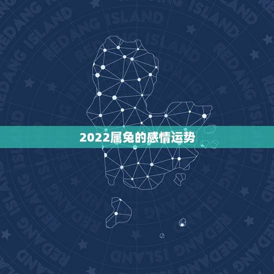 2022属兔的感情运势，2021年生肖兔运势解析