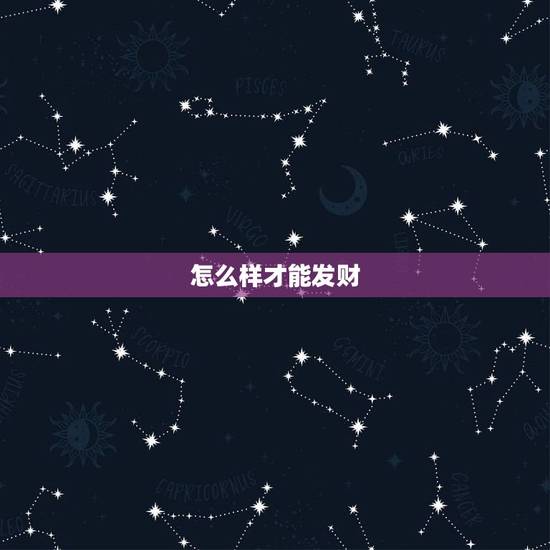 怎么样才能发财,怎么样才能发财 怎么样才能发财,怎么样才能发财