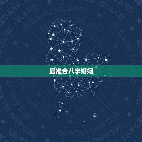 最准合八字婚姻,八字合婚,八字合婚最准的大师是谁? 最准合八字婚姻,八字合婚,八字合婚最准的大师是谁?