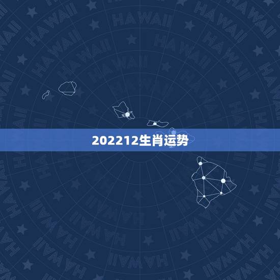 202212生肖运势,生肖运势的介绍 202212生肖运势,生肖运势的介绍