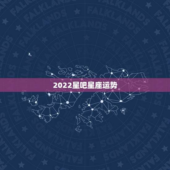 2022星吧星座运势，星吧2022 年8月星座运势抢先播报