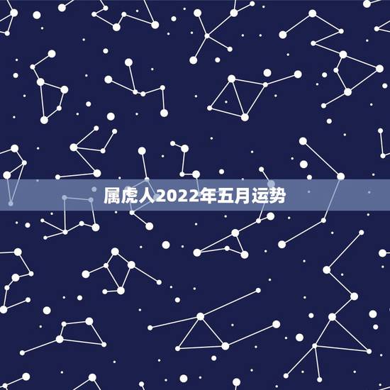 属虎人2022年五月运势，2022年属虎人的全年运势