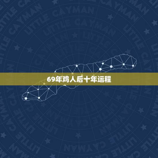 69年鸡人后十年运程，1969年属鸡的每月运势