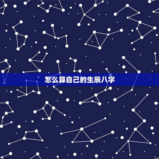 怎么算自己的生辰八字,自己生辰八字怎么算? 怎么算自己的生辰八字,自己生辰八字怎么算?