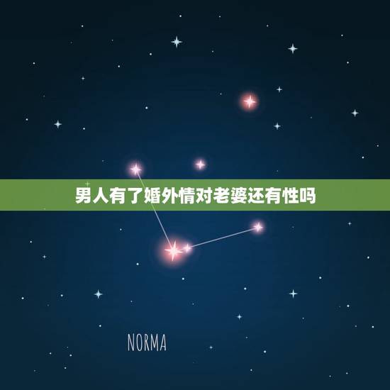 男人有了婚外情对老婆还有性吗，有外遇的男人对老婆还有性生活吗