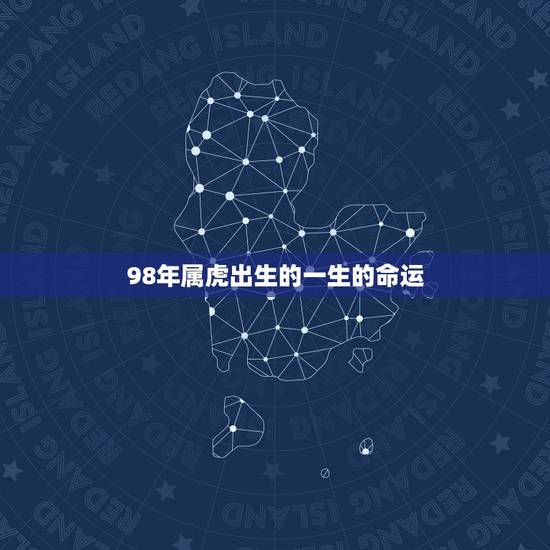 98年属虎出生的一生的命运，属虎人出生月的命运