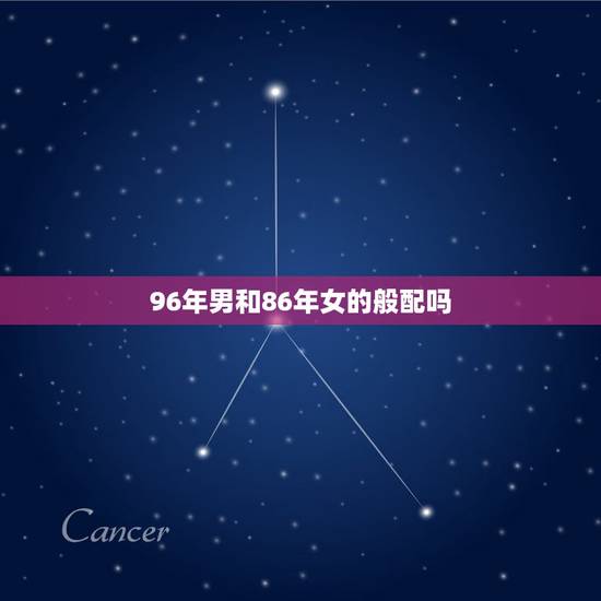 96年男和86年女的般配吗,96年的鼠婚姻说哪个方向好 96年男和86年女的般配吗,96年的鼠婚姻说哪个方向好