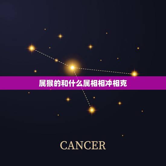 属猴的和什么属相相冲相克，属猴和什么属相最配相克