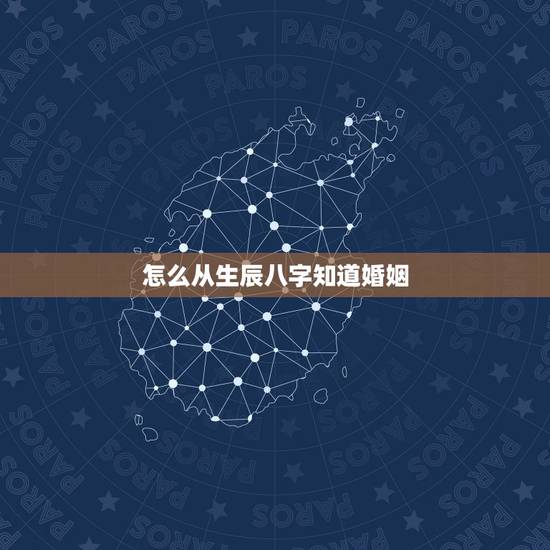 怎么从生辰八字知道婚姻，生辰八字怎么测婚姻