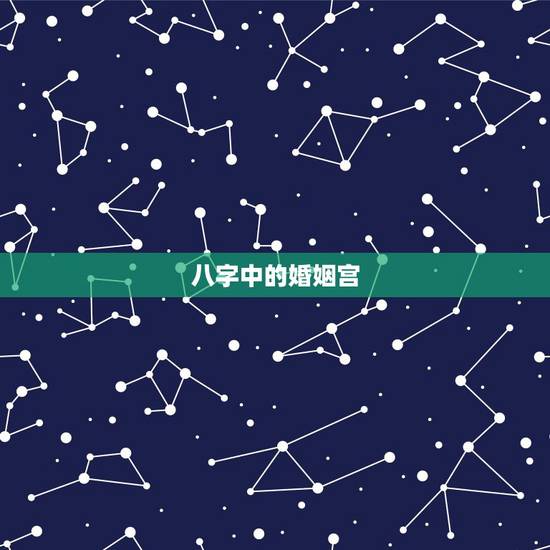 八字中的婚姻宫,八字中哪个是婚姻宫月柱还是日柱 八字中的婚姻宫,八字中哪个是婚姻宫月柱还是日柱