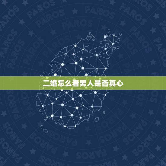 二婚怎么看男人是否真心,如何辨别二婚男人是否付出了真心呢? 二婚怎么看男人是否真心,如何辨别二婚男人是否付出了真心呢?