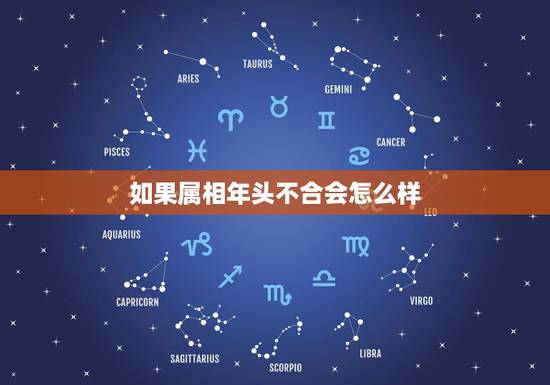 如果属相年头不合会怎么样,属相不合如何化解 如果属相年头不合会怎么样,属相不合如何化解