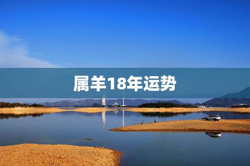属羊18年运势,属羊的人到2018年运势怎么样 属羊18年运势,属羊的人到2018年运势怎么样